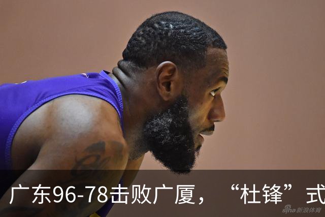 广东96-78击败广厦,“杜锋”式用人做对了,徐杰与胡明轩分工成关键!